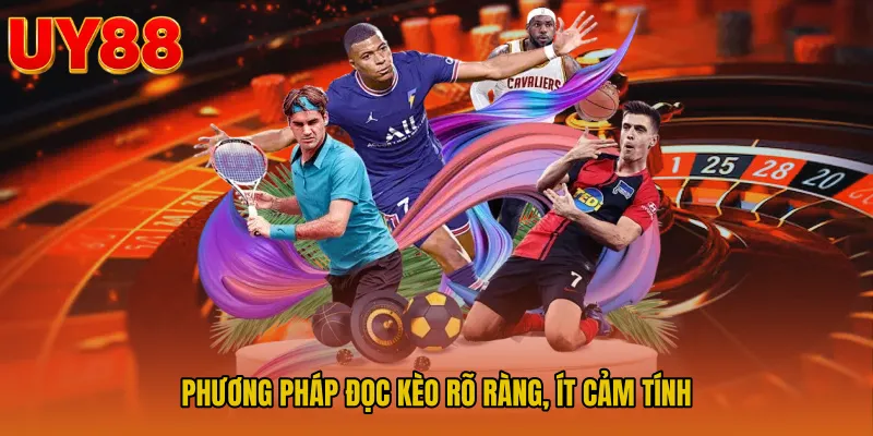 Phương pháp đọc kèo rõ ràng, ít cảm tính
